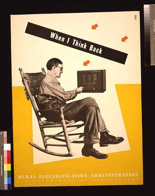 Beall, L. When I think back, Rural Electrification Administration, U.S. Department of Agriculture, Poster shows an elderly man sitting in a rocking chair and adjusting the dials on a radio. \[193-] \[Photograph] Retrieved from the [Library of Congress](https://www.loc.gov/item/2010650608/).