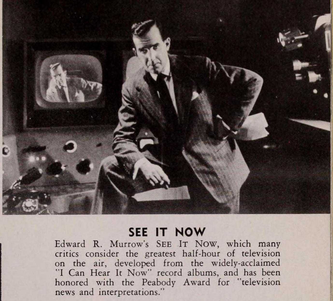 In the late 1940s, Fred Friendly began his collaboration with Edward R. Murrow by asking him to narrate *I Can Hear It Now*, a series of record albums using original recordings to portray historical events. The duo later developed the concept into *See It Now*, a CBS News television program premiering in November 1951.

*Swing* (August 1953). Kansas City: WHB Broadcasting Co. [Courtesy of Media History Digital Library](https://lantern.mediahist.org/catalog/swing9141whbb_0247).